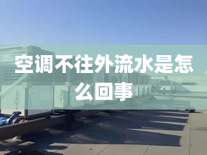 空調(diào)不往外流水是怎么回事