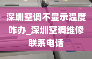 深圳空調(diào)不顯示溫度咋辦_深圳空調(diào)維修聯(lián)系電話