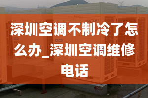 深圳空調(diào)不制冷了怎么辦_深圳空調(diào)維修電話