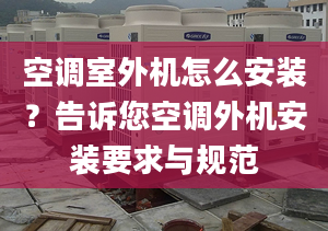 空調(diào)室外機(jī)怎么安裝？告訴您空調(diào)外機(jī)安裝要求與規(guī)范