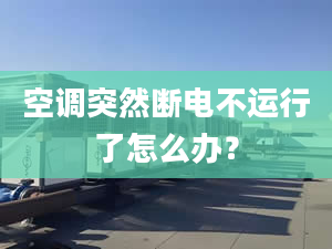 空調(diào)突然斷電不運(yùn)行了怎么辦？