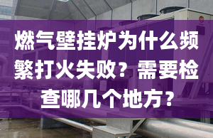 燃?xì)獗趻鞝t為什么頻繁打火失敗？需要檢查哪幾個(gè)地方？