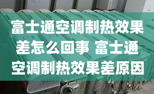 富士通空調制熱效果差怎么回事 富士通空調制熱效果差原因