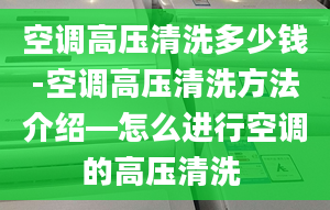 空調(diào)高壓清洗多少錢-空調(diào)高壓清洗方法介紹—怎么進(jìn)行空調(diào)的高壓清洗 