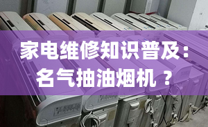 家電維修知識(shí)普及：名氣抽油煙機(jī) ？