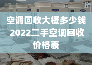 空調(diào)回收大概多少錢 2022二手空調(diào)回收價(jià)格表