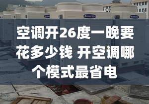 空調(diào)開26度一晚要花多少錢 開空調(diào)哪個模式最省電