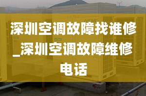 深圳空調故障找誰修_深圳空調故障維修電話