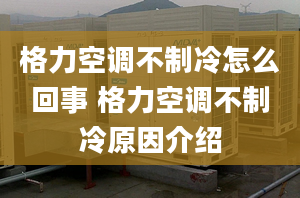 格力空調(diào)不制冷怎么回事 格力空調(diào)不制冷原因介紹