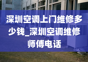 深圳空調(diào)上門維修多少錢_深圳空調(diào)維修師傅電話