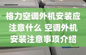 格力空調(diào)外機(jī)安裝應(yīng)注意什么 空調(diào)外機(jī)安裝注意事項(xiàng)介紹