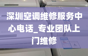 深圳空調維修服務中心電話_專業(yè)團隊上門維修