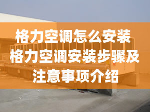 格力空調怎么安裝 格力空調安裝步驟及注意事項介紹