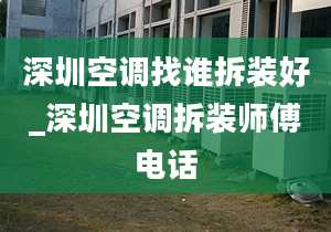 深圳空調(diào)找誰拆裝好_深圳空調(diào)拆裝師傅電話