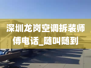 深圳龍崗空調(diào)拆裝師傅電話_隨叫隨到