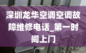 深圳龍華空調(diào)空調(diào)故障維修電話_第一時間上門