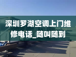 深圳羅湖空調(diào)上門維修電話_隨叫隨到