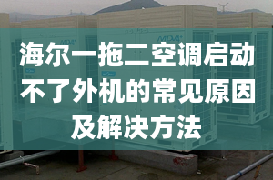 海爾一拖二空調(diào)啟動不了外機的常見原因及解決方法