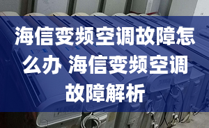 海信變頻空調(diào)故障怎么辦 海信變頻空調(diào)故障解析