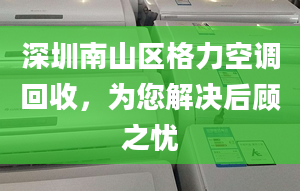 深圳南山區(qū)格力空調(diào)回收，為您解決后顧之憂