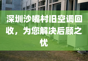 深圳沙嘴村舊空調回收，為您解決后顧之憂