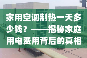 家用空調(diào)制熱一天多少錢？——揭秘家庭用電費用背后的真相