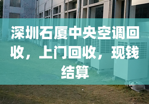 深圳石廈中央空調回收，上門回收，現(xiàn)錢結算