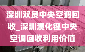 深圳雙良中央空調回收_深圳溴化鋰中央空調回收利用價值