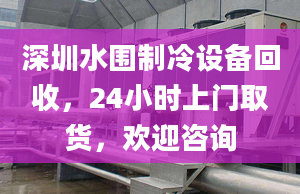 深圳水圍制冷設(shè)備回收，24小時上門取貨，歡迎咨詢