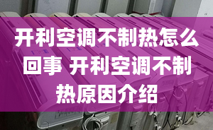 開利空調(diào)不制熱怎么回事 開利空調(diào)不制熱原因介紹