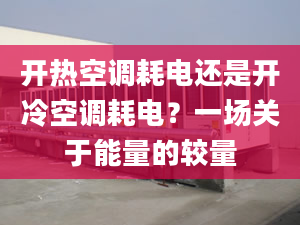 開熱空調(diào)耗電還是開冷空調(diào)耗電？一場(chǎng)關(guān)于能量的較量