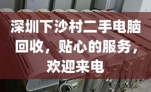 深圳下沙村二手電腦回收，貼心的服務(wù)，歡迎來電