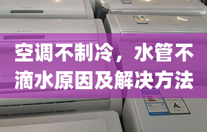 空調(diào)不制冷，水管不滴水原因及解決方法