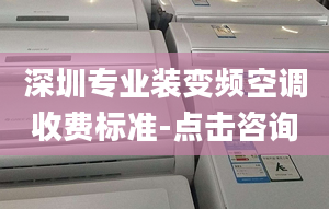 深圳專業(yè)裝變頻空調(diào)收費標準-點擊咨詢