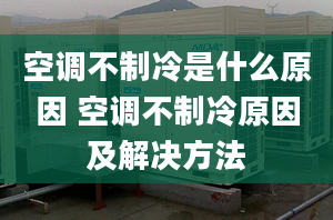 空調(diào)不制冷是什么原因 空調(diào)不制冷原因及解決方法