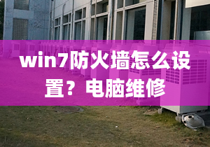 win7防火墻怎么設(shè)置？電腦維修