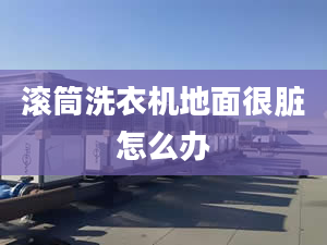 滾筒洗衣機地面很臟怎么辦