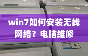 win7如何安裝無(wú)線網(wǎng)絡(luò)？電腦維修