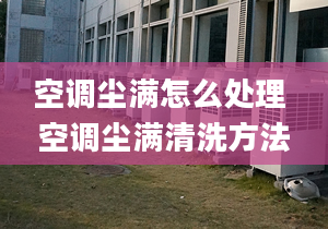 空調塵滿怎么處理 空調塵滿清洗方法