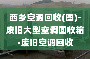 西鄉(xiāng)空調(diào)回收(圖)-廢舊大型空調(diào)回收箱-廢舊空調(diào)回收