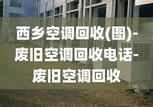 西鄉(xiāng)空調(diào)回收(圖)-廢舊空調(diào)回收電話-廢舊空調(diào)回收