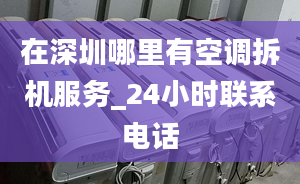 在深圳哪里有空調(diào)拆機(jī)服務(wù)_24小時聯(lián)系電話