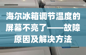 海爾冰箱調(diào)節(jié)溫度的屏幕不亮了——故障原因及解決方法