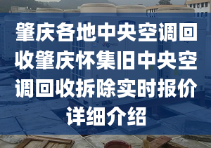 肇慶各地中央空調(diào)回收肇慶懷集舊中央空調(diào)回收拆除實(shí)時(shí)報(bào)價(jià)詳細(xì)介紹