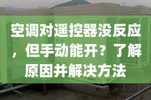 空調(diào)對遙控器沒反應(yīng)，但手動能開？了解原因并解決方法