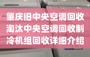 肇慶舊中央空調(diào)回收淘汰中央空調(diào)回收制冷機(jī)組回收詳細(xì)介紹