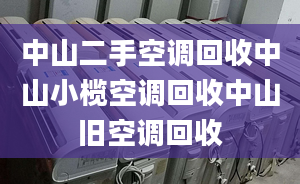 中山二手空調(diào)回收中山小欖空調(diào)回收中山舊空調(diào)回收