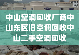 中山空調(diào)回收廠商中山東區(qū)舊空調(diào)回收中山二手空調(diào)回收