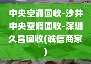 中央空調(diào)回收-沙井中央空調(diào)回收-深圳久昌回收(誠信商家)