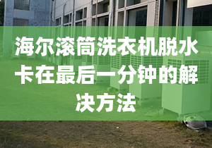 海爾滾筒洗衣機(jī)脫水卡在最后一分鐘的解決方法